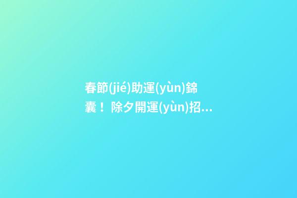 春節(jié)助運(yùn)錦囊！除夕開運(yùn)招財(cái)方法